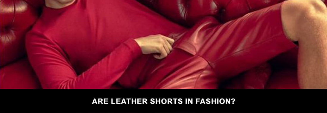 Are leather shorts in fashion?
