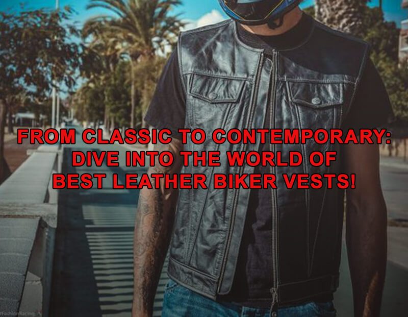 From Classic to Contemporary: Dive into the World of Best Leather Biker Vests!