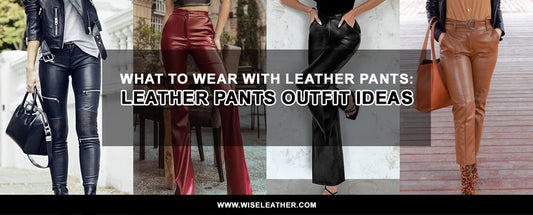 What to Wear with Leather Pants: Leather Pants Outfit Ideas